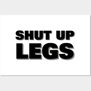 Shut up legs Posters and Art